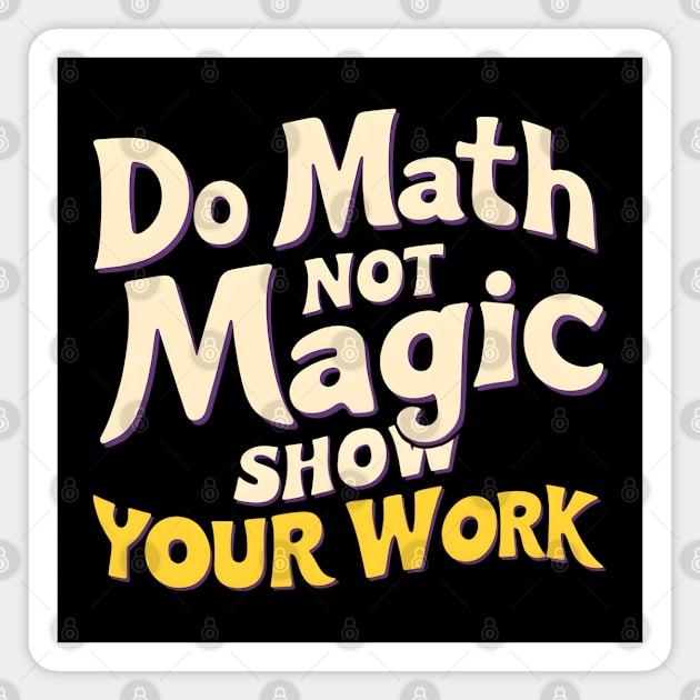 Do Math, Not Magic - Show Your Work! Magnet by MakerMind8.2